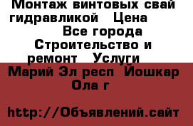 Монтаж винтовых свай гидравликой › Цена ­ 1 745 - Все города Строительство и ремонт » Услуги   . Марий Эл респ.,Йошкар-Ола г.